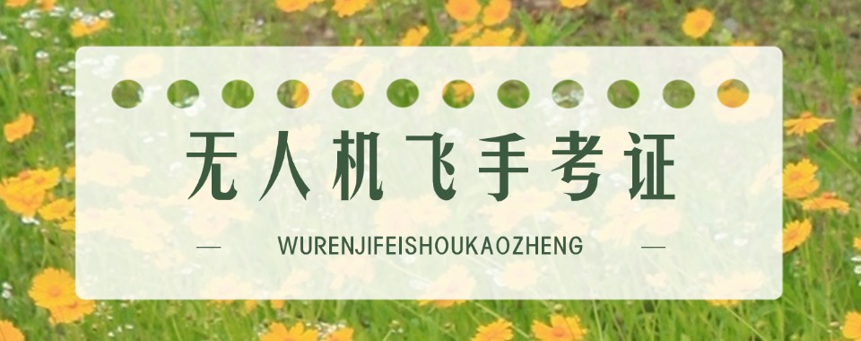 广东省正规的无人机飞手考证培训机构(学校)排名名单一览